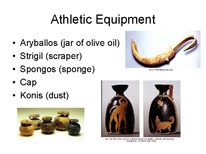 Athletic Equipment • • • Aryballos (jar of olive oil) Strigil (scraper) Spongos (sponge)