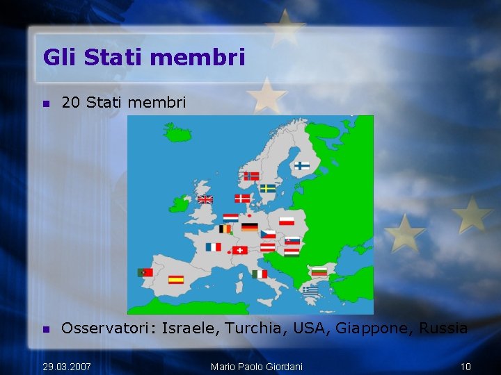 Gli Stati membri n 20 Stati membri n Osservatori: Israele, Turchia, USA, Giappone, Russia