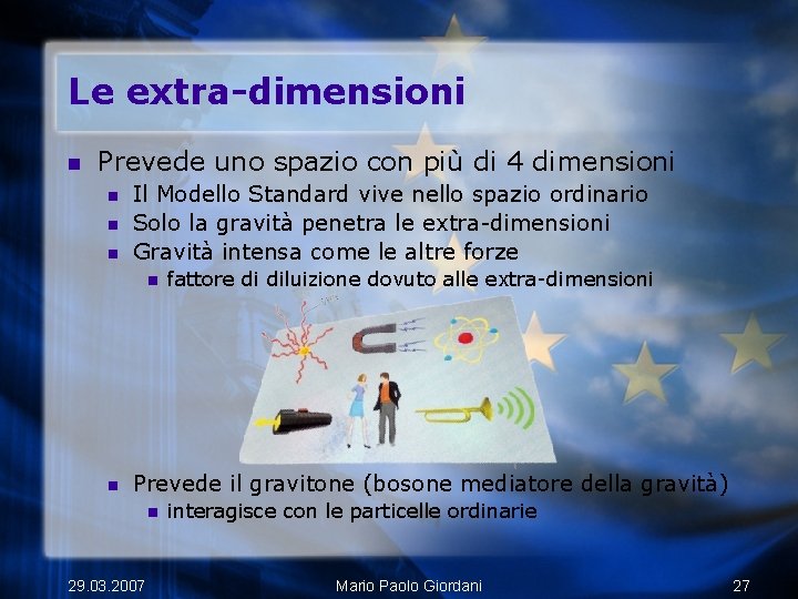Le extra-dimensioni n Prevede uno spazio con più di 4 dimensioni n n n