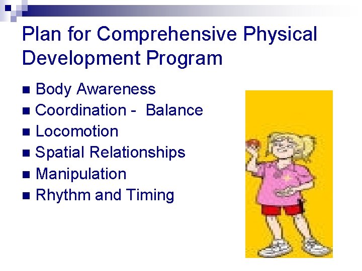 Plan for Comprehensive Physical Development Program Body Awareness n Coordination - Balance n Locomotion