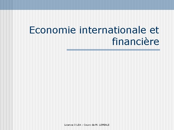 Economie internationale et financière Licence 3 LEA : Cours de M. LEMIALE 