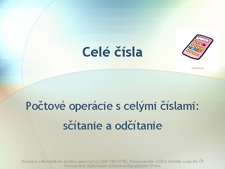 Celé čísla Počtové operácie s celými číslami: sčítanie a odčítanie Dostupné z Metodického portálu