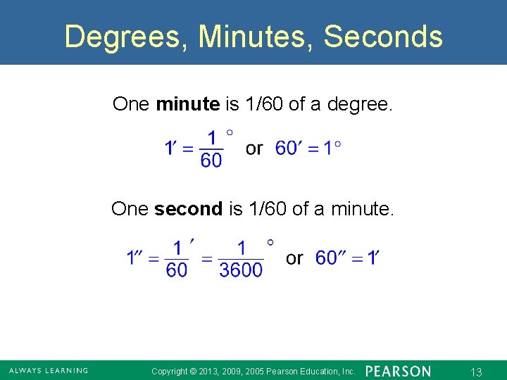 Degrees, Minutes, Seconds One minute is 1/60 of a degree. One second is 1/60