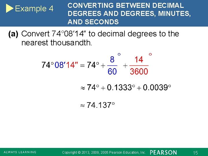 Example 4 CONVERTING BETWEEN DECIMAL DEGREES AND DEGREES, MINUTES, AND SECONDS (a) Convert 74°