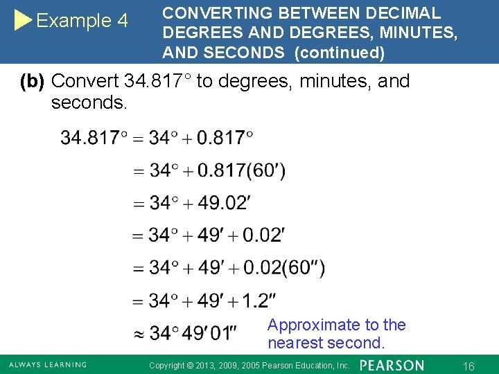Example 4 CONVERTING BETWEEN DECIMAL DEGREES AND DEGREES, MINUTES, AND SECONDS (continued) (b) Convert