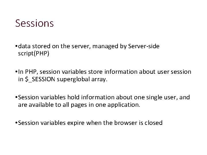 Sessions • data stored on the server, managed by Server-side script(PHP) • In PHP,