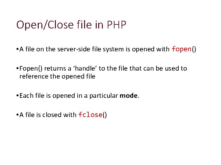 Open/Close file in PHP • A file on the server-side file system is opened