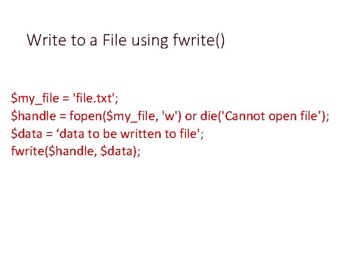 Write to a File using fwrite() $my_file = 'file. txt'; $handle = fopen($my_file, 'w')