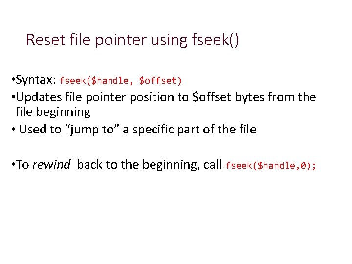 Reset file pointer using fseek() • Syntax: fseek($handle, $offset) • Updates file pointer position