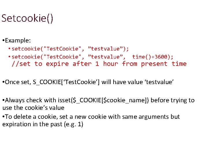 Setcookie() • Example: • setcookie("Test. Cookie", ”testvalue”); • setcookie("Test. Cookie", ”testvalue”, time()+3600); //set to