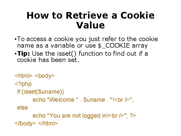 How to Retrieve a Cookie Value • To access a cookie you just refer