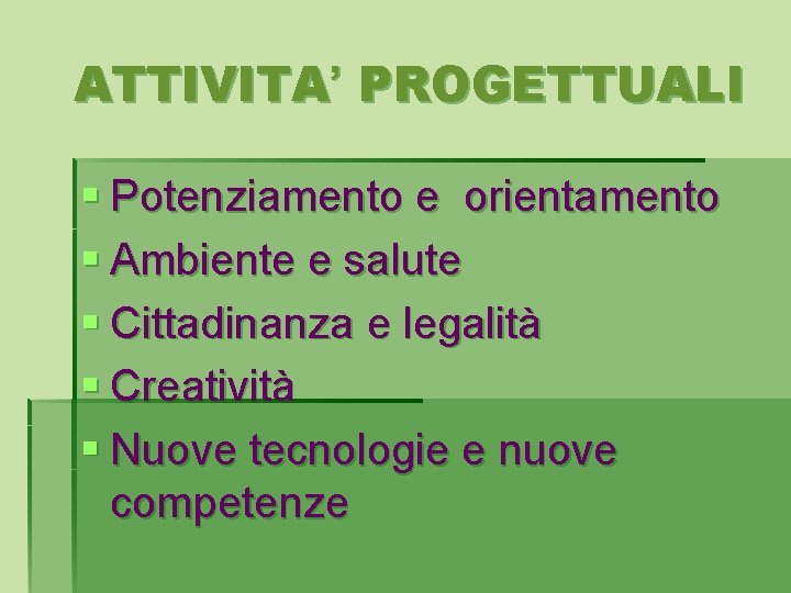 ATTIVITA’ PROGETTUALI § Potenziamento e orientamento § Ambiente e salute § Cittadinanza e legalità