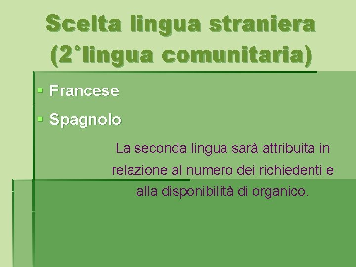 Scelta lingua straniera (2°lingua comunitaria) § Francese § Spagnolo La seconda lingua sarà attribuita