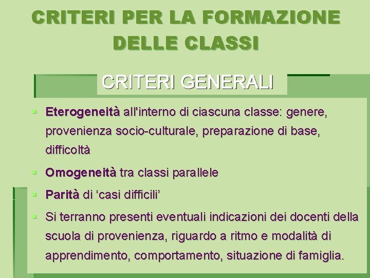 CRITERI PER LA FORMAZIONE DELLE CLASSI CRITERI GENERALI § Eterogeneità all'interno di ciascuna classe: