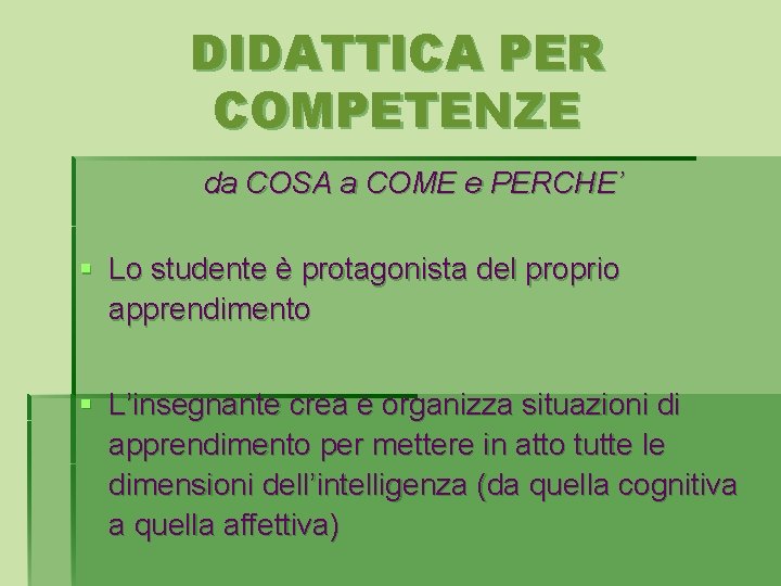 DIDATTICA PER COMPETENZE da COSA a COME e PERCHE’ § Lo studente è protagonista