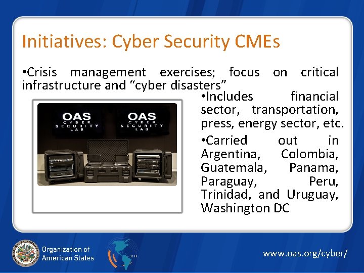 Initiatives: Cyber Security CMEs • Crisis management exercises; focus on critical infrastructure and “cyber