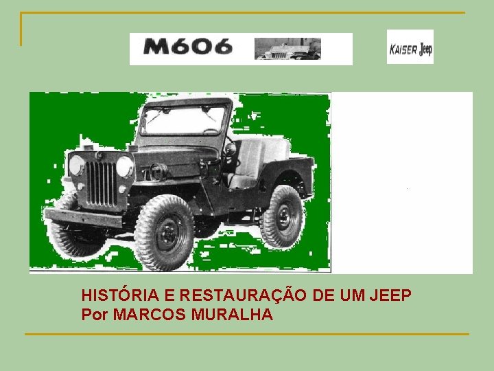 ano: 1966 HISTÓRIA E RESTAURAÇÃO DE UM JEEP Por MARCOS MURALHA 