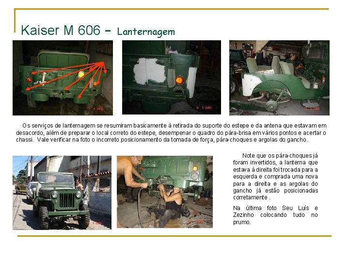 Kaiser M 606 – Lanternagem Os serviços de lanternagem se resumiram basicamente à retirada
