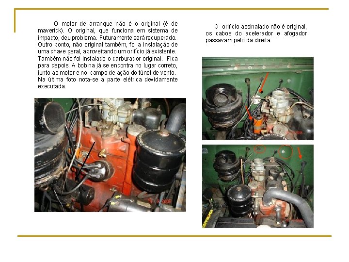  O motor de arranque não é o original (é de maverick). O original,