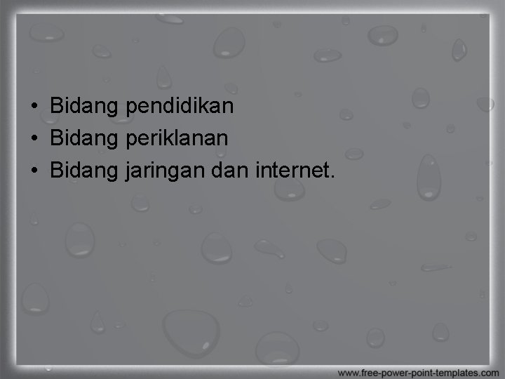  • Bidang pendidikan • Bidang periklanan • Bidang jaringan dan internet. 