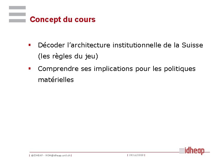 Concept du cours § Décoder l’architecture institutionnelle de la Suisse (les règles du jeu) Concept du cours § Décoder l’architecture institutionnelle de la Suisse (les règles du jeu)