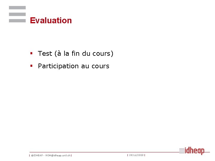 Evaluation § Test (à la fin du cours) § Participation au cours | ©IDHEAP Evaluation § Test (à la fin du cours) § Participation au cours | ©IDHEAP