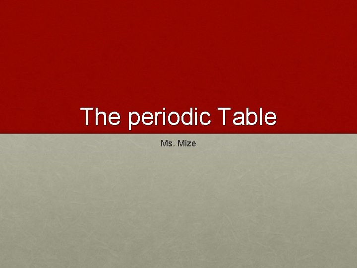 The periodic Table Ms. Mize 