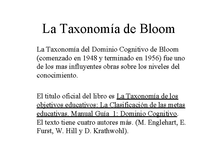 La Taxonomía de Bloom La Taxonomía del Dominio Cognitivo de Bloom (comenzado en 1948 La Taxonomía de Bloom La Taxonomía del Dominio Cognitivo de Bloom (comenzado en 1948
