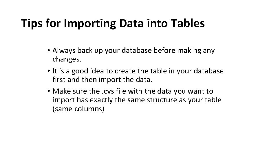 Tips for Importing Data into Tables • Always back up your database before making