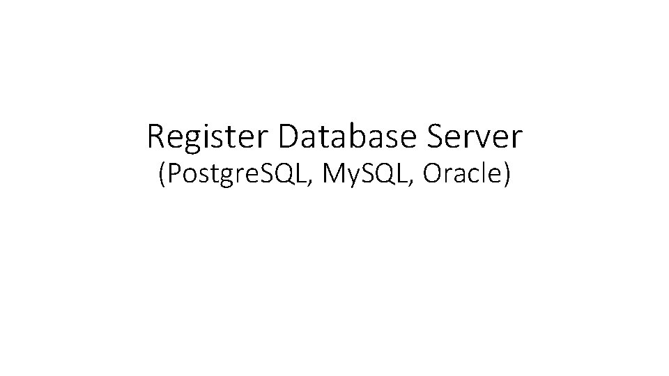Register Database Server (Postgre. SQL, My. SQL, Oracle) 