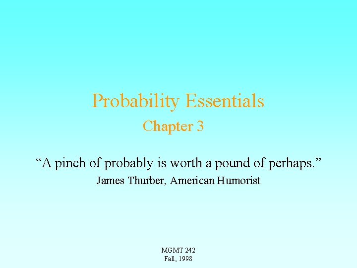 Probability Essentials Chapter 3 “A pinch of probably is worth a pound of perhaps.