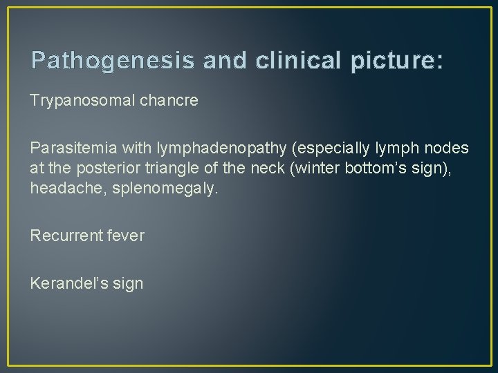Pathogenesis and clinical picture: Trypanosomal chancre Parasitemia with lymphadenopathy (especially lymph nodes at the