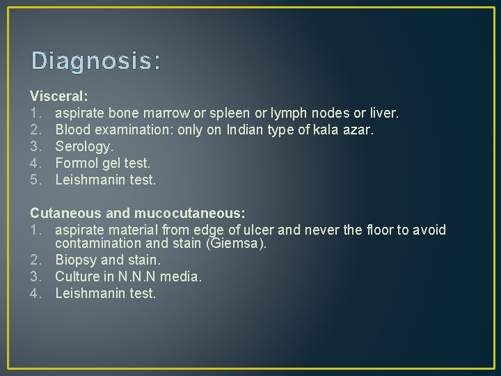 Diagnosis: Visceral: 1. aspirate bone marrow or spleen or lymph nodes or liver. 2.