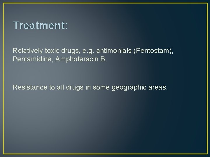 Treatment: Relatively toxic drugs, e. g. antimonials (Pentostam), Pentamidine, Amphoteracin B. Resistance to all