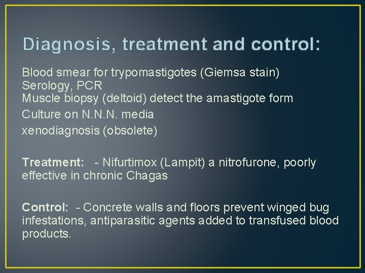 Diagnosis, treatment and control: Blood smear for trypomastigotes (Giemsa stain) Serology, PCR Muscle biopsy