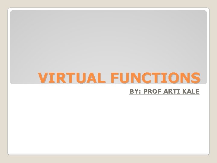 VIRTUAL FUNCTIONS BY: PROF ARTI KALE 