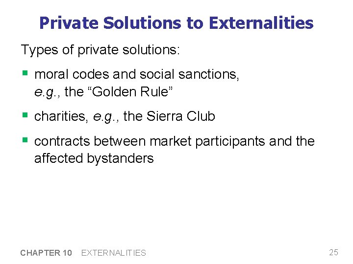 Private Solutions to Externalities Types of private solutions: § moral codes and social sanctions,