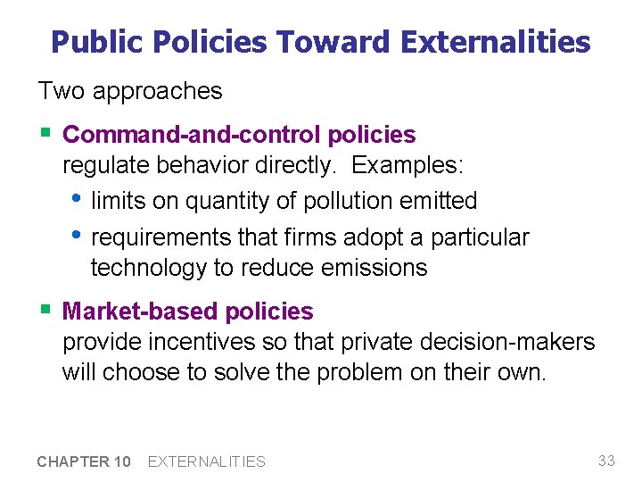 Public Policies Toward Externalities Two approaches § Command-control policies regulate behavior directly. Examples: •