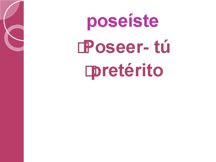 poseíste � Poseer- tú � pretérito 