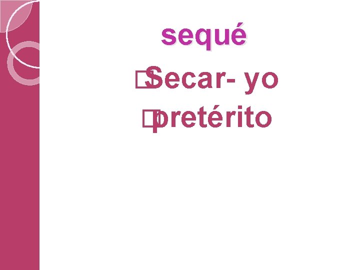 sequé � Secar- yo � pretérito 