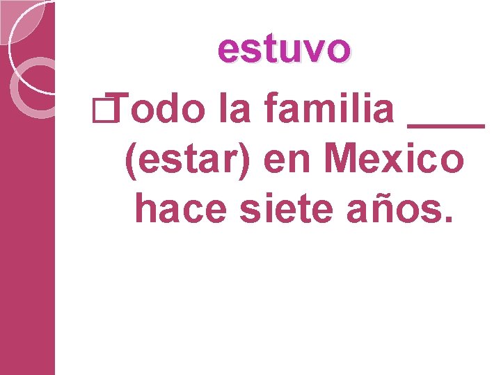 estuvo � Todo la familia (estar) en Mexico hace siete años. 