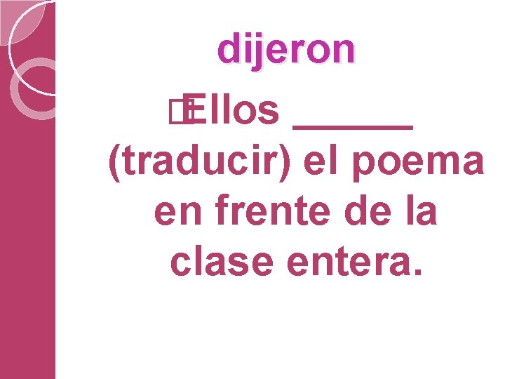 dijeron � Ellos (traducir) el poema en frente de la clase entera. 