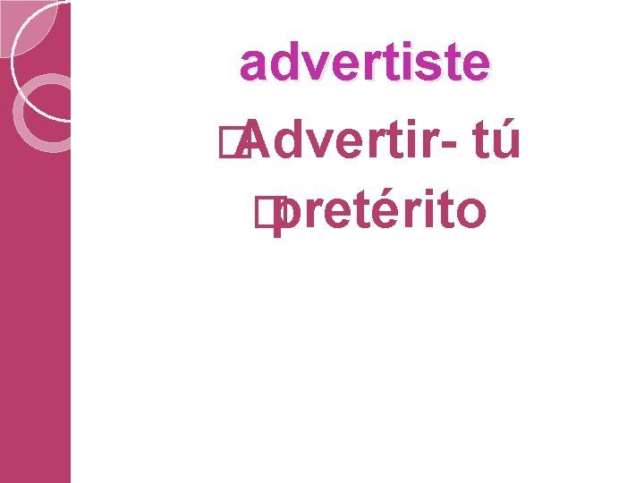 advertiste � Advertir- tú � pretérito 