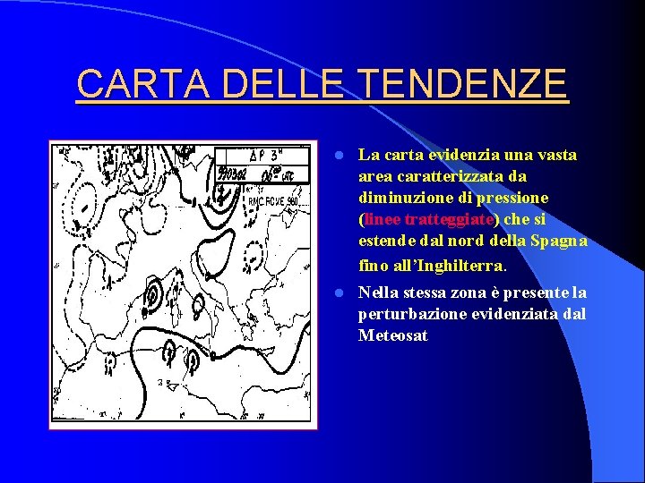 CARTA DELLE TENDENZE La carta evidenzia una vasta area caratterizzata da diminuzione di pressione CARTA DELLE TENDENZE La carta evidenzia una vasta area caratterizzata da diminuzione di pressione