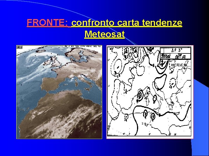 FRONTE: confronto carta tendenze Meteosat FRONTE: confronto carta tendenze Meteosat