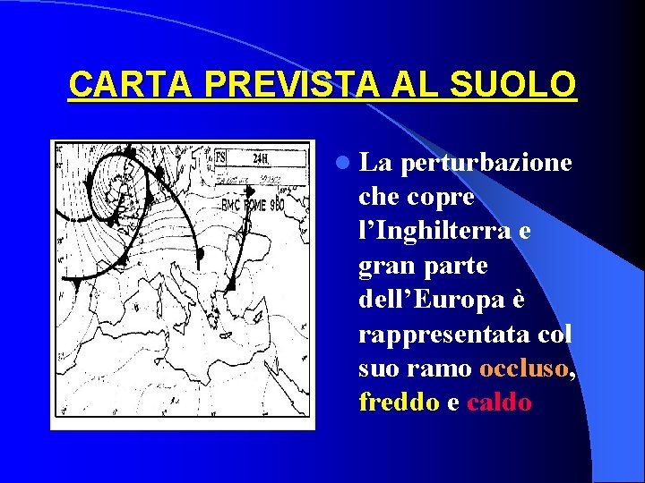 CARTA PREVISTA AL SUOLO l La perturbazione che copre l’Inghilterra e gran parte dell’Europa CARTA PREVISTA AL SUOLO l La perturbazione che copre l’Inghilterra e gran parte dell’Europa