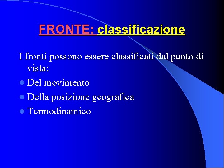 FRONTE: classificazione I fronti possono essere classificati dal punto di vista: l Del movimento FRONTE: classificazione I fronti possono essere classificati dal punto di vista: l Del movimento