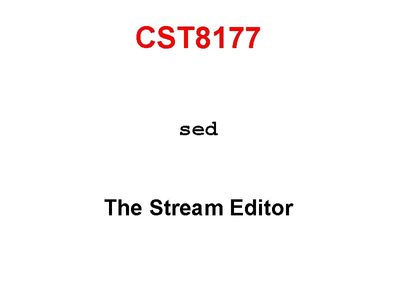 CST 8177 sed The Stream Editor 
