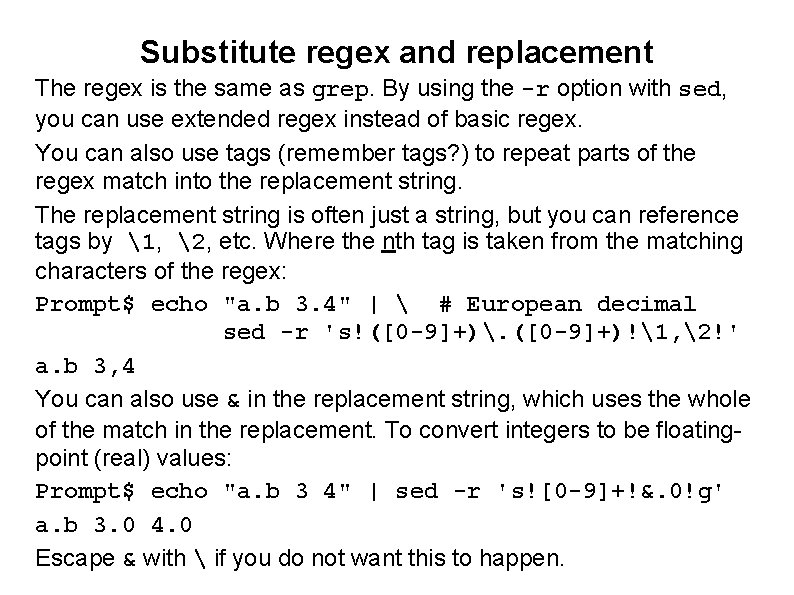 Substitute regex and replacement The regex is the same as grep. By using the