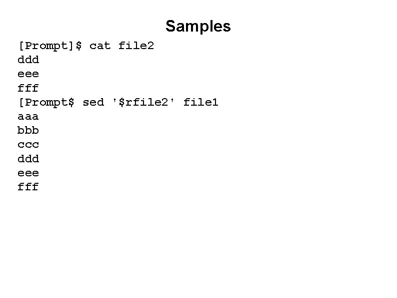 Samples [Prompt]$ cat file 2 ddd eee fff [Prompt$ sed '$rfile 2' file 1